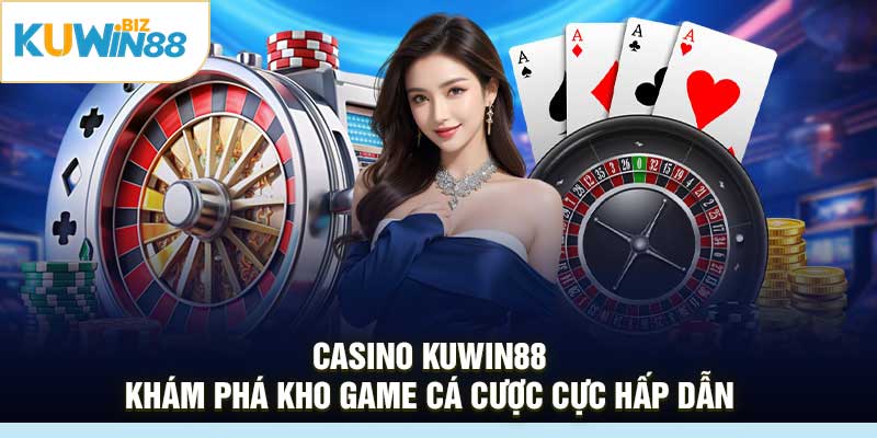 Casino Kuwin88 | Khám phá kho game cá cược cực hấp dẫn